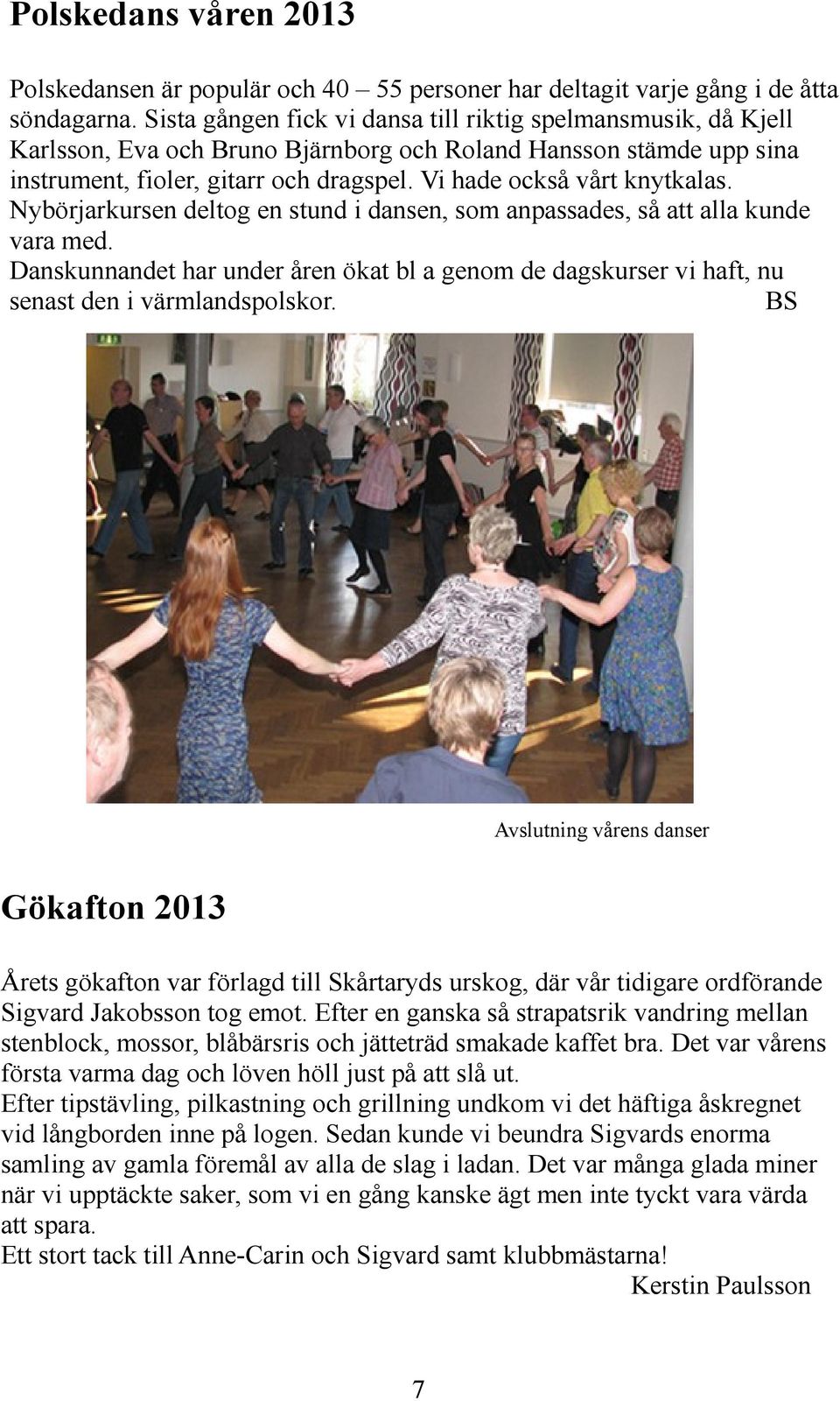 Vi hade också vårt knytkalas. Nybörjarkursen deltog en stund i dansen, som anpassades, så att alla kunde vara med.