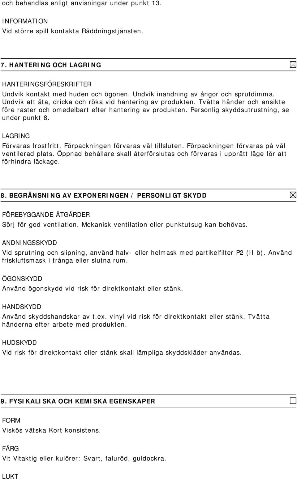 Personlig skyddsutrustning, se under punkt 8. LAGRING Förvaras frostfritt. Förpackningen förvaras väl tillsluten. Förpackningen förvaras på väl ventilerad plats.