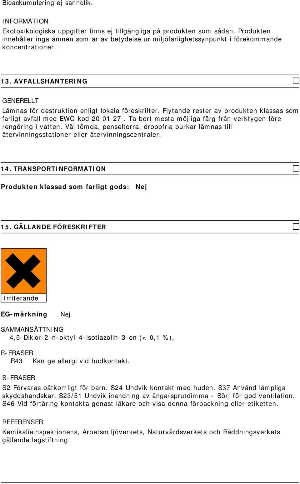 Flytande rester av produkten klassas som farligt avfall med EWC-kod 20 01 27. Ta bort mesta möjliga färg från verktygen före rengöring i vatten.