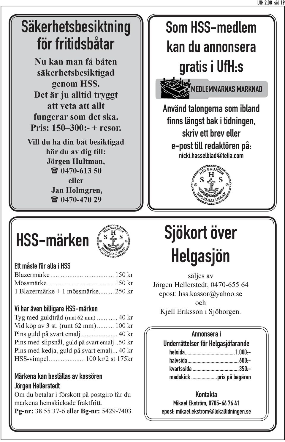 bak i tidningen, skriv ett brev eller e-post till redaktören på: nicki.hasselblad@telia.com HSS-märken Ett måste för alla i HSS Blazermärke... 150 kr Mössmärke... 150 kr 1 Blazermärke + 1 mössmärke.