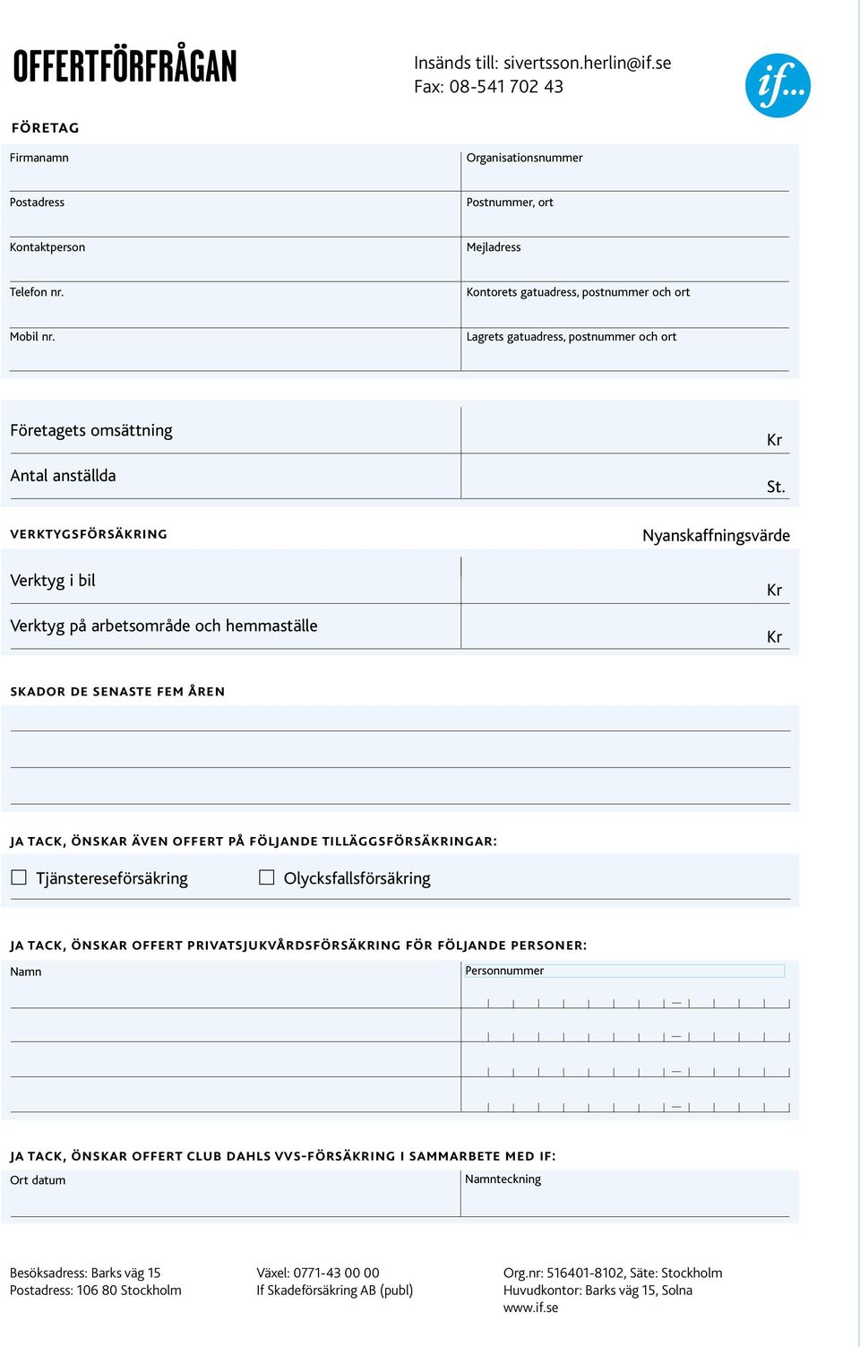 Lagrets gatuadress, postnummer och ort Företagets omsättning Antal anställda verktygsförsäkring Verktyg i bil Verktyg på arbetsområde och hemmaställe Kr St.