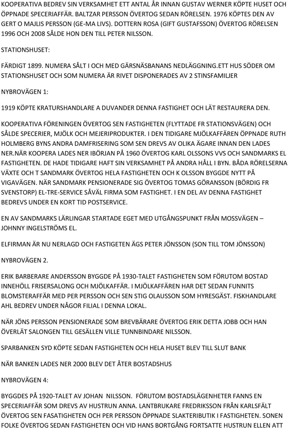 ETT HUS SÖDER OM STATIONSHUSET OCH SOM NUMERA ÄR RIVET DISPONERADES AV 2 STINSFAMILJER NYBROVÄGEN 1: 1919 KÖPTE KRATURSHANDLARE A DUVANDER DENNA FASTIGHET OCH LÄT RESTAURERA DEN.