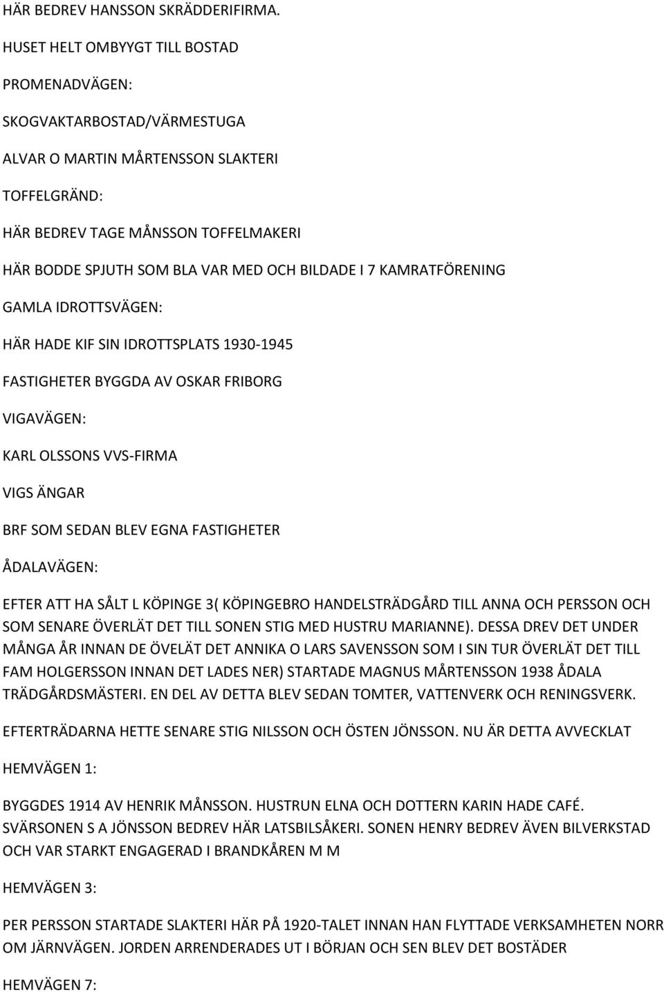 BILDADE I 7 KAMRATFÖRENING GAMLA IDROTTSVÄGEN: HÄR HADE KIF SIN IDROTTSPLATS 1930-1945 FASTIGHETER BYGGDA AV OSKAR FRIBORG VIGAVÄGEN: KARL OLSSONS VVS-FIRMA VIGS ÄNGAR BRF SOM SEDAN BLEV EGNA