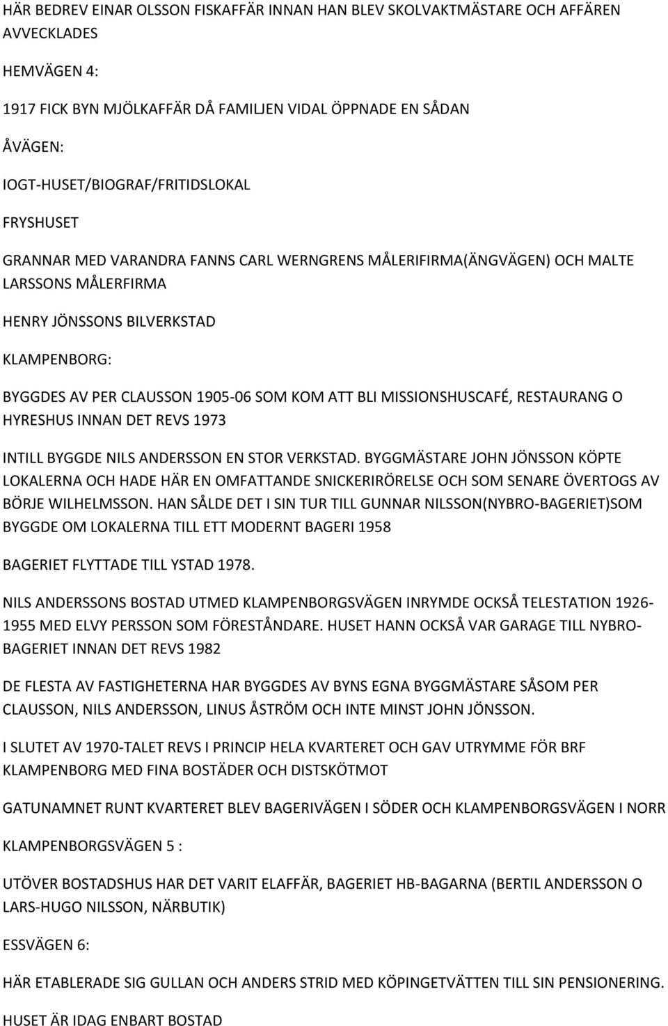 1905-06 SOM KOM ATT BLI MISSIONSHUSCAFÉ, RESTAURANG O HYRESHUS INNAN DET REVS 1973 INTILL BYGGDE NILS ANDERSSON EN STOR VERKSTAD.