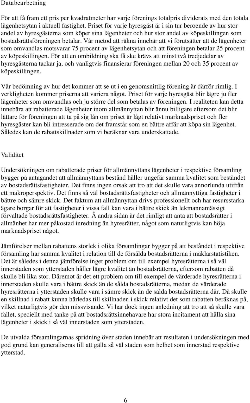 Vår metod att räkna innebär att vi förutsätter att de lägenheter som omvandlas motsvarar 75 procent av lägenhetsytan och att föreningen betalar 25 procent av köpeskillingen.