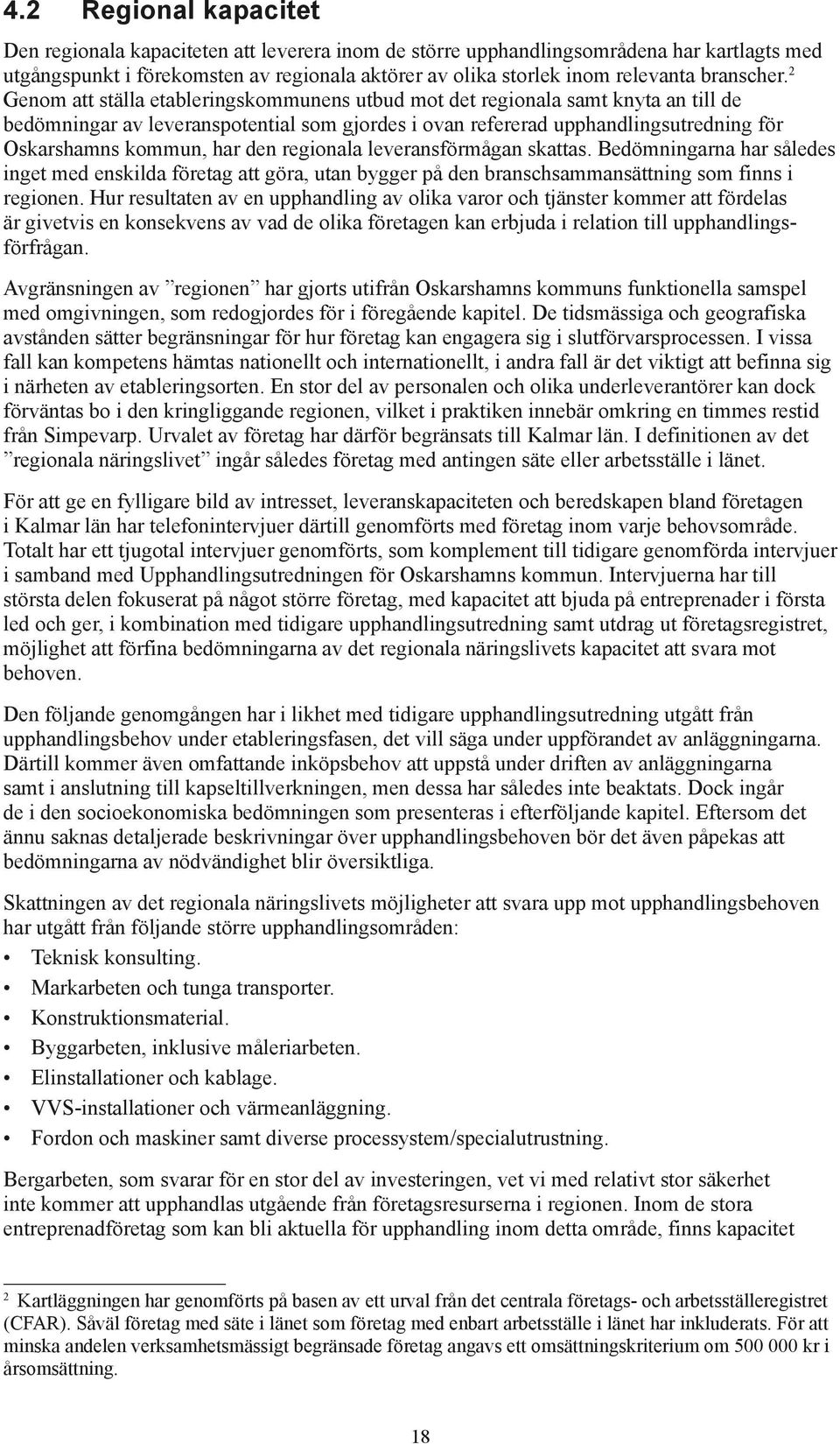 2 Genom att ställa etableringskommunens utbud mot det regionala samt knyta an till de bedöm ningar av leveranspotential som gjordes i ovan refererad upphandlingsutredning för Oskarshamns kommun, har