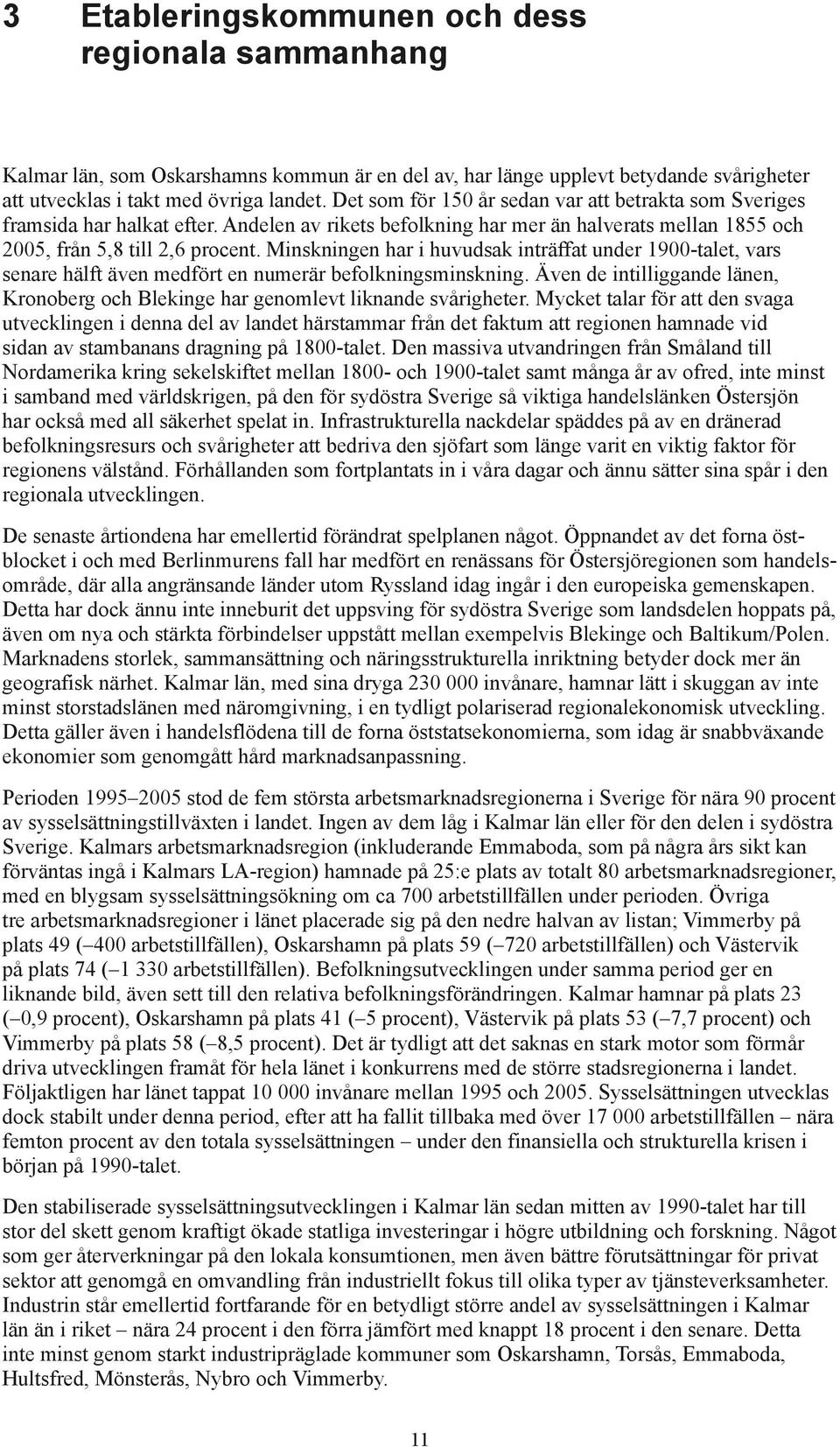 Minskningen har i huvudsak inträffat under 1900-talet, vars senare hälft även medfört en numerär befolkningsminskning.