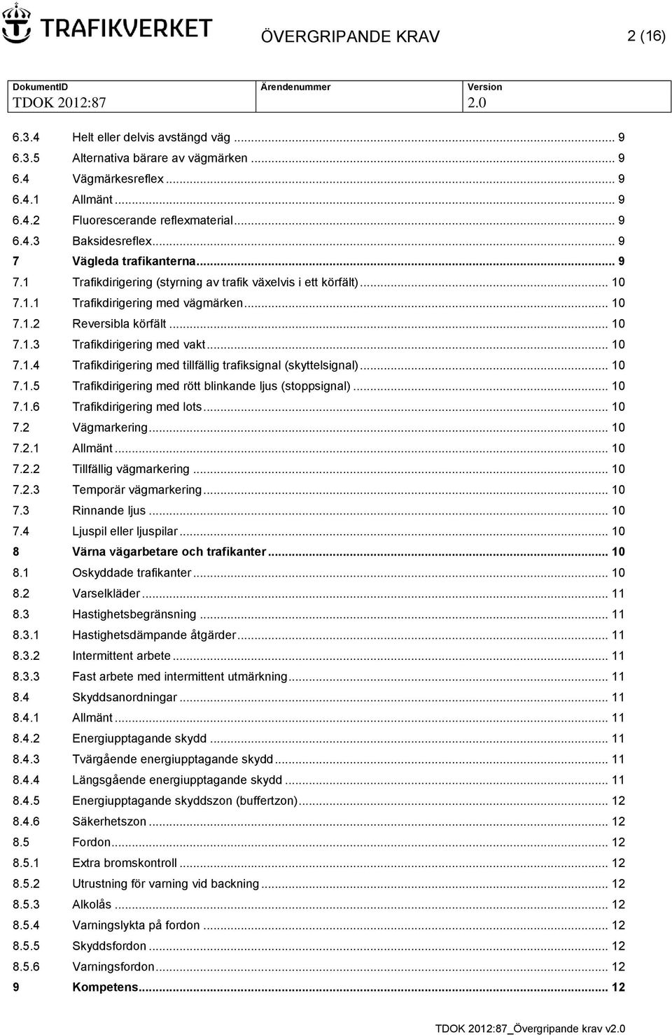 .. 10 7.1.4 Trafikdirigering med tillfällig trafiksignal (skyttelsignal)... 10 7.1.5 Trafikdirigering med rött blinkande ljus (stoppsignal)... 10 7.1.6 Trafikdirigering med lots... 10 7.2 Vägmarkering.