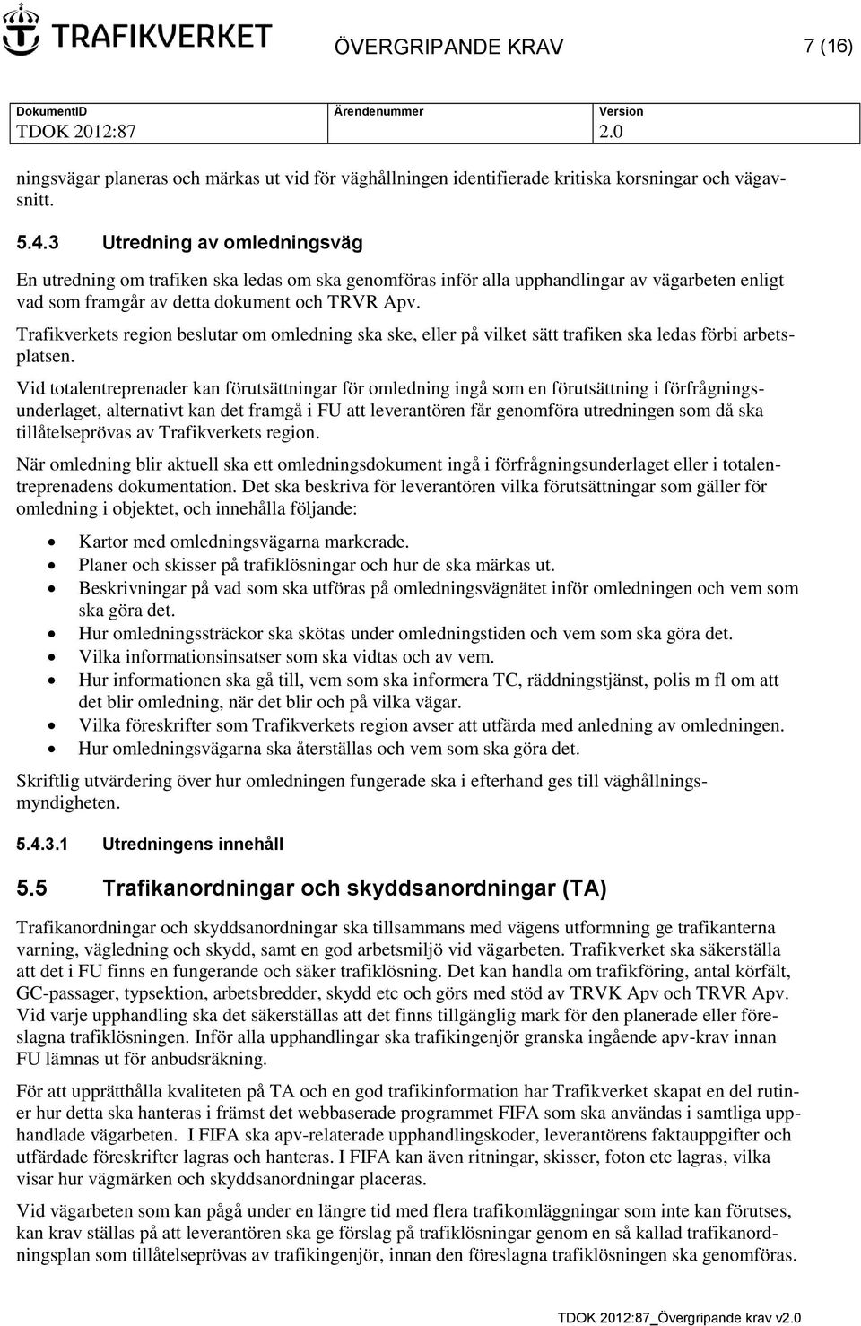 Trafikverkets region beslutar om omledning ska ske, eller på vilket sätt trafiken ska ledas förbi arbetsplatsen.