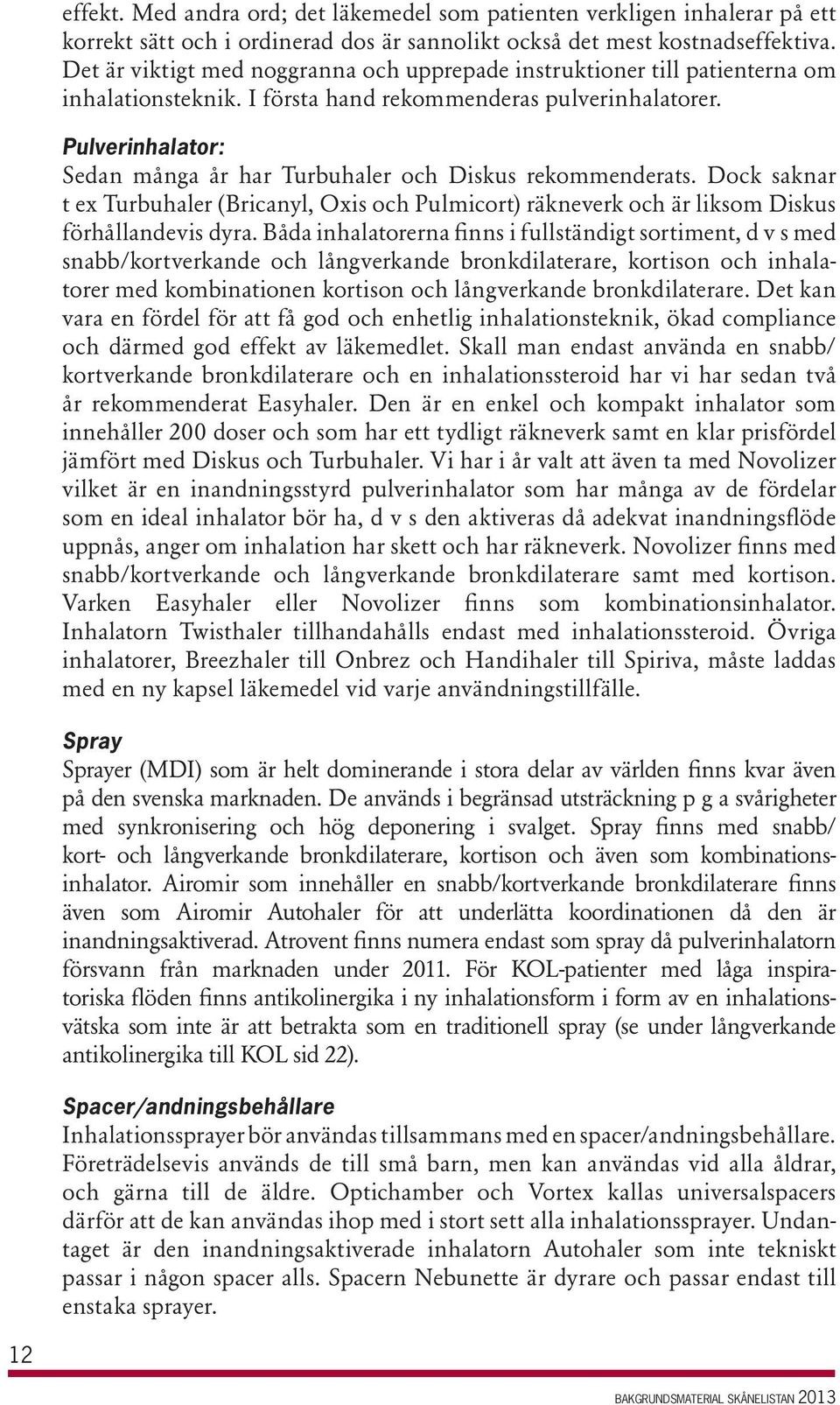 Pulverinhalator: Sedan många år har Turbuhaler och Diskus rekommenderats. Dock saknar t ex Turbuhaler (Bricanyl, Oxis och Pulmicort) räkneverk och är liksom Diskus förhållandevis dyra.