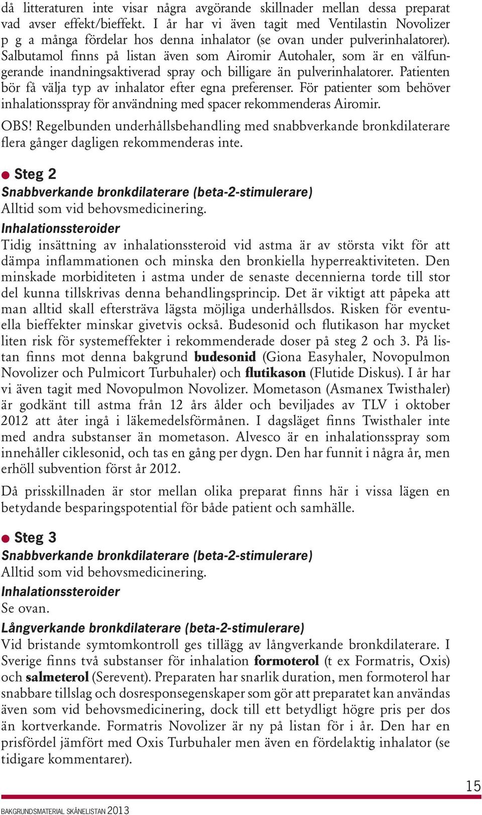 Salbutamol finns på listan även som Airomir Autohaler, som är en välfungerande inandningsaktiverad spray och billigare än pulverinhalatorer.