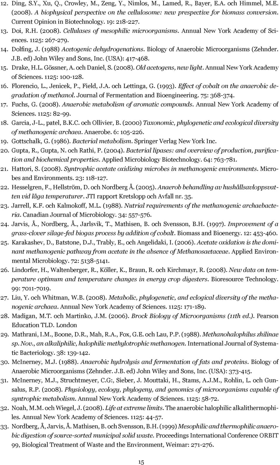 (1988) Acetogenic dehydrogenations. Biology of Anaerobic Microorganisms (Zehnder. J.B. ed) John Wiley and Sons, Inc. (USA): 417-468. 15. Drake, H.L. Gössner, A. och Daniel, S. (2008).