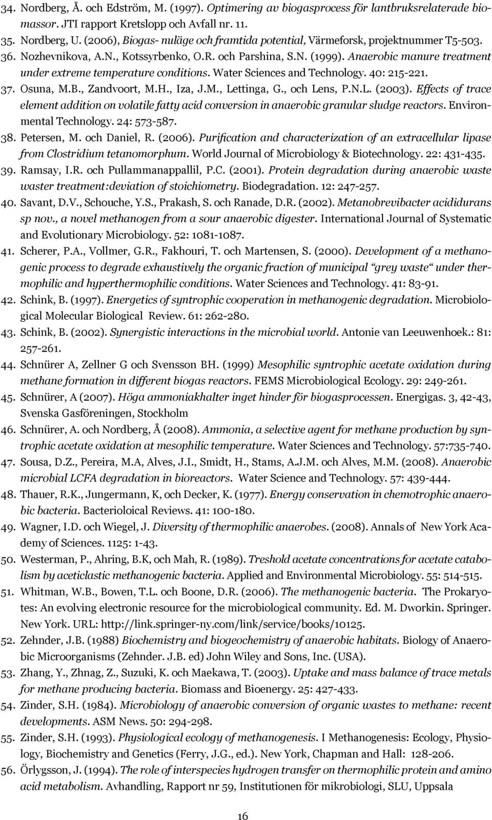 Anaerobic manure treatment under extreme temperature conditions. Water Sciences and Technology. 40: 215-221. 37. Osuna, M.B., Zandvoort, M.H., Iza, J.M., Lettinga, G., och Lens, P.N.L. (2003).