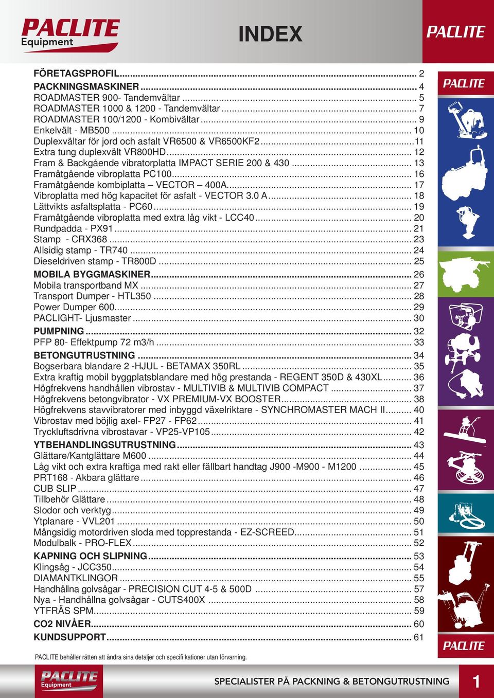.. 16 Framåtgående kombiplatta VECTOR 400A... 17 Vibroplatta med hög kapacitet för asfalt - VECTOR 3.0 A... 18 Lättvikts asfaltsplatta - PC60... 19 Framåtgående vibroplatta med extra låg vikt - LCC40.