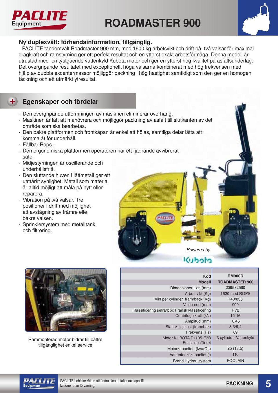 Denna modell är utrustad med en tystgående vattenkyld Kubota motor och ger en ytterst hög kvalitet på asfaltsunderlag.