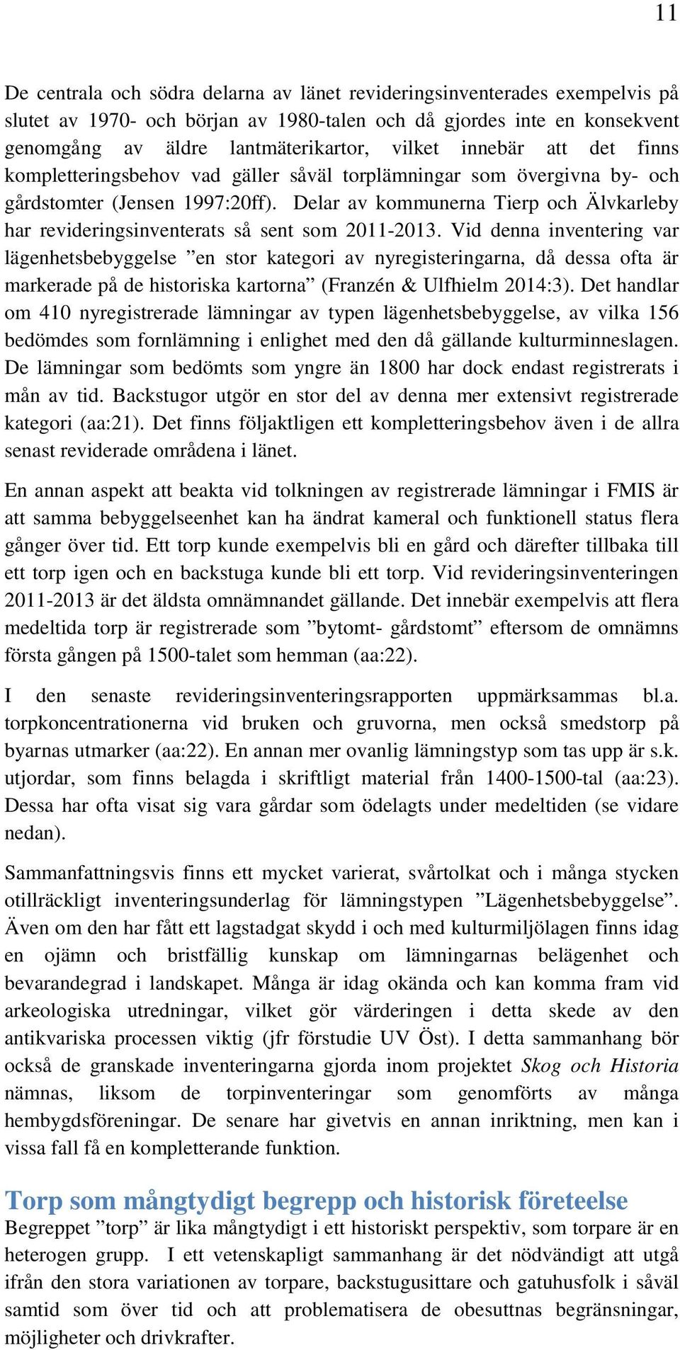 Delar av kommunerna Tierp och Älvkarleby har revideringsinventerats så sent som 2011-2013.