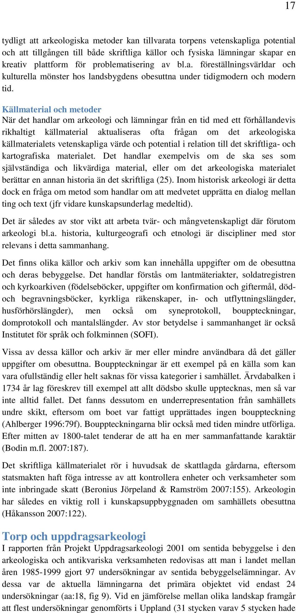 Källmaterial och metoder När det handlar om arkeologi och lämningar från en tid med ett förhållandevis rikhaltigt källmaterial aktualiseras ofta frågan om det arkeologiska källmaterialets