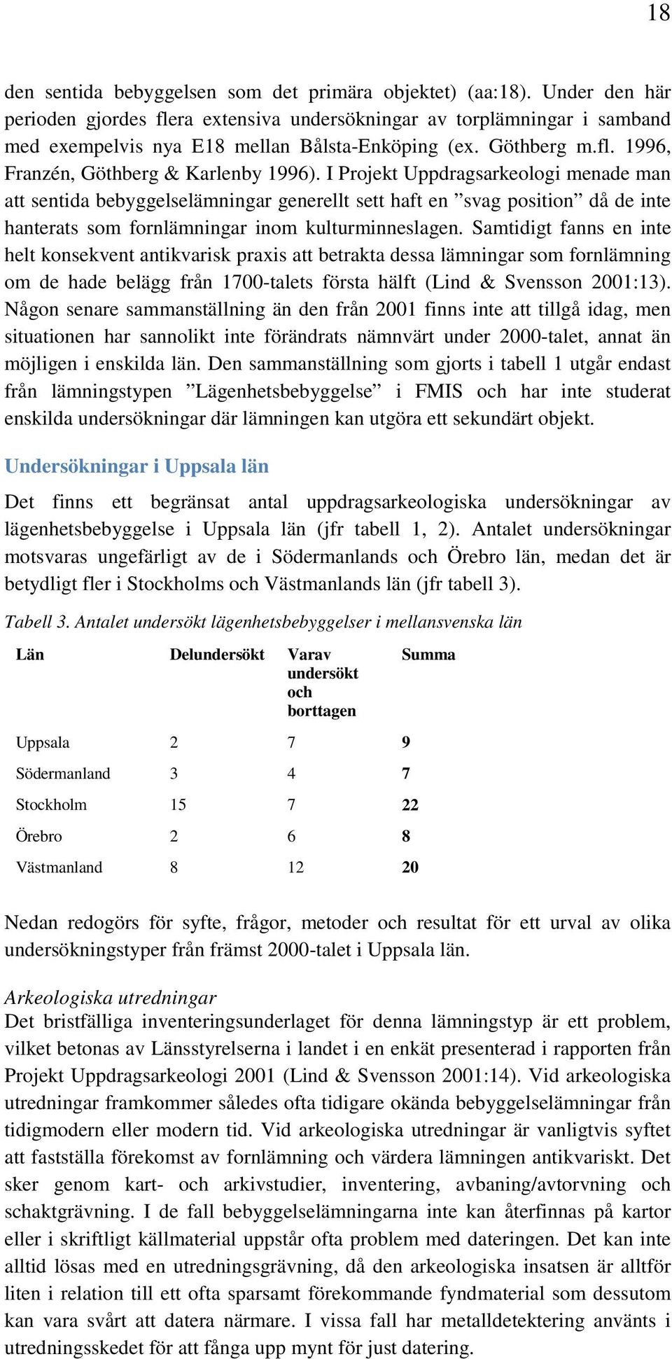 I Projekt Uppdragsarkeologi menade man att sentida bebyggelselämningar generellt sett haft en svag position då de inte hanterats som fornlämningar inom kulturminneslagen.