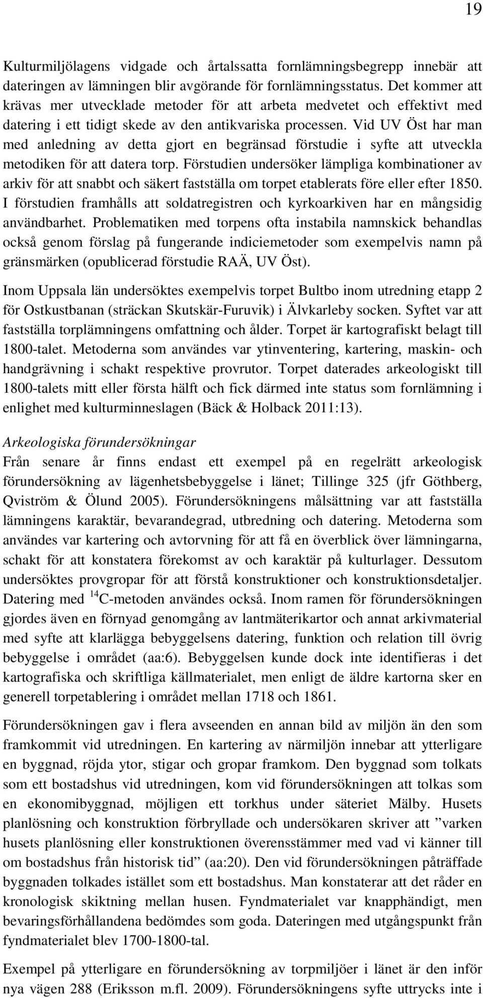 Vid UV Öst har man med anledning av detta gjort en begränsad förstudie i syfte att utveckla metodiken för att datera torp.