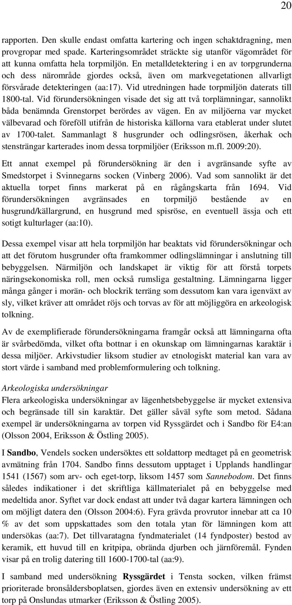 Vid utredningen hade torpmiljön daterats till 1800-tal. Vid förundersökningen visade det sig att två torplämningar, sannolikt båda benämnda Grenstorpet berördes av vägen.