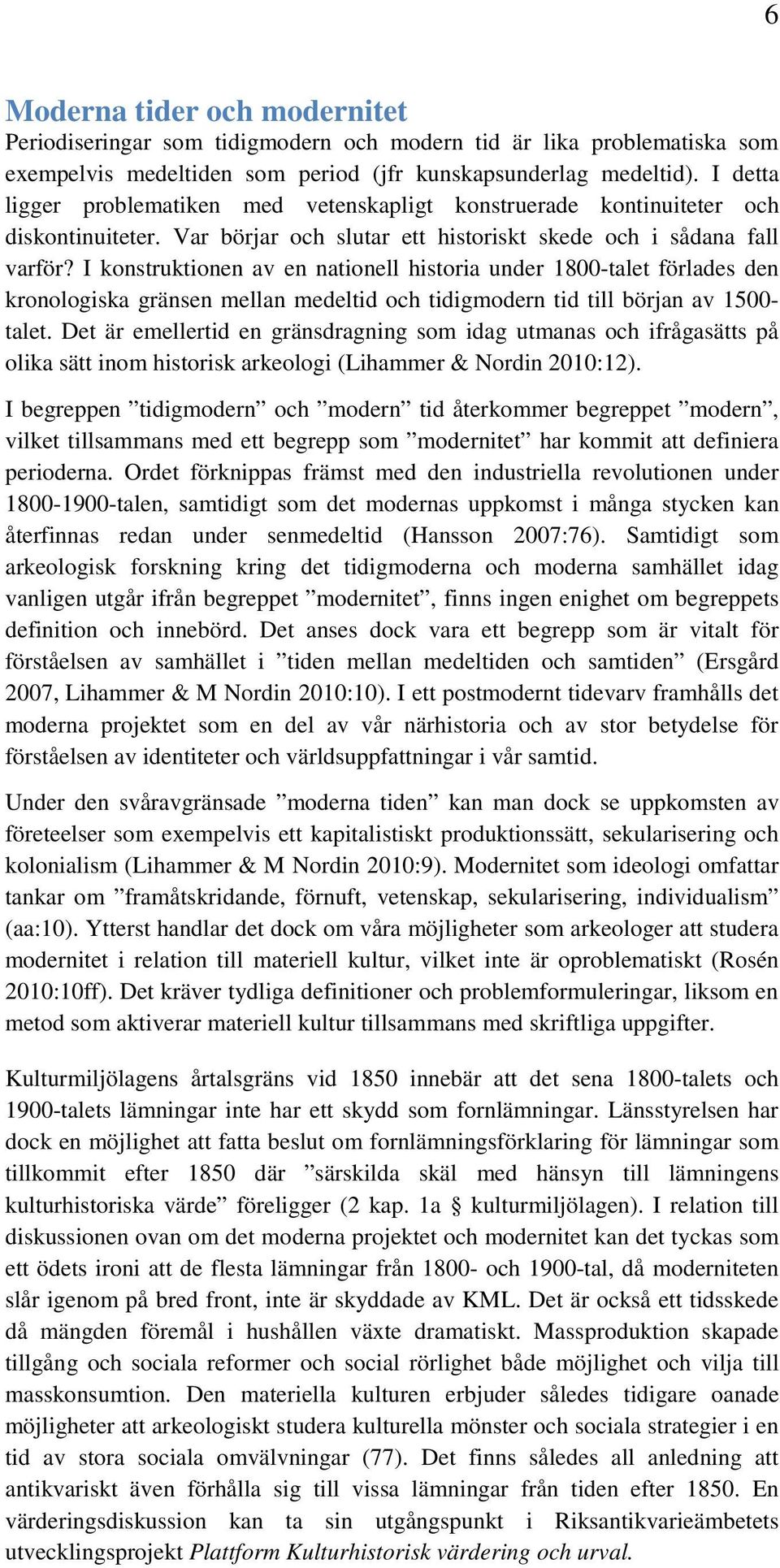 I konstruktionen av en nationell historia under 1800-talet förlades den kronologiska gränsen mellan medeltid och tidigmodern tid till början av 1500- talet.