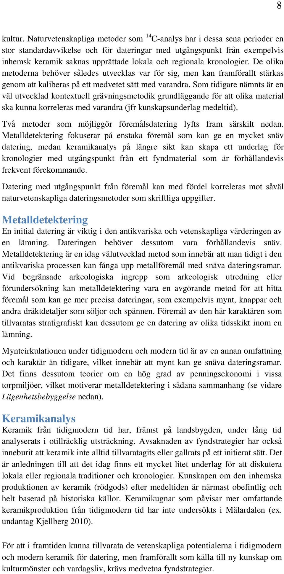 regionala kronologier. De olika metoderna behöver således utvecklas var för sig, men kan framförallt stärkas genom att kaliberas på ett medvetet sätt med varandra.