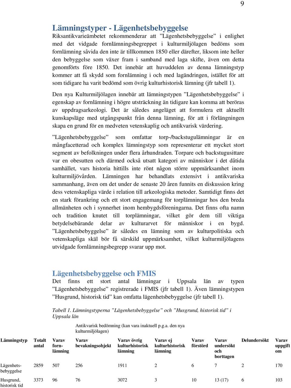 Det innebär att huvuddelen av denna lämningstyp kommer att få skydd som fornlämning i och med lagändringen, istället för att som tidigare ha varit bedömd som övrig kulturhistorisk lämning (jfr tabell