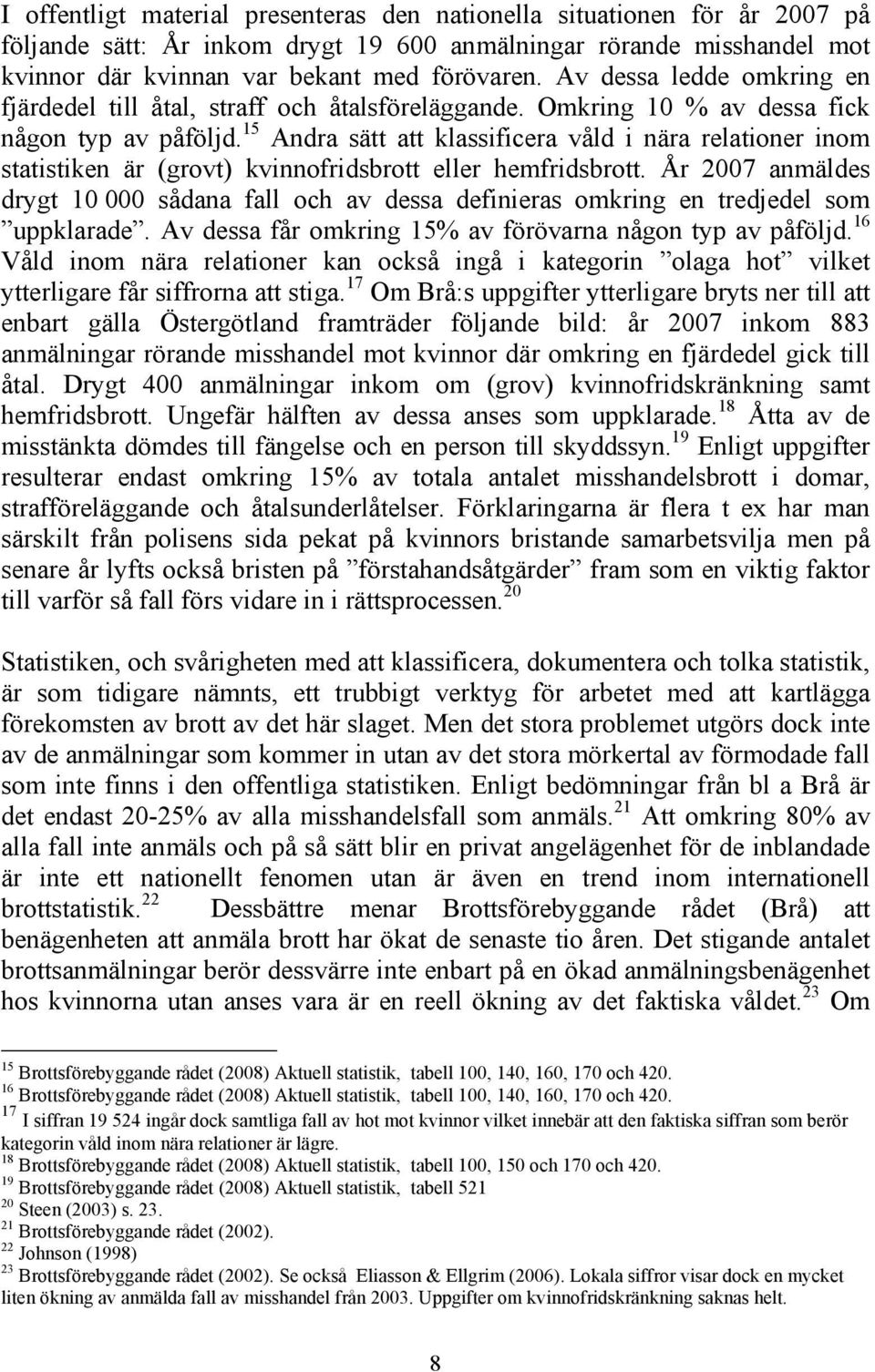 15 Andra sätt att klassificera våld i nära relationer inom statistiken är (grovt) kvinnofridsbrott eller hemfridsbrott.