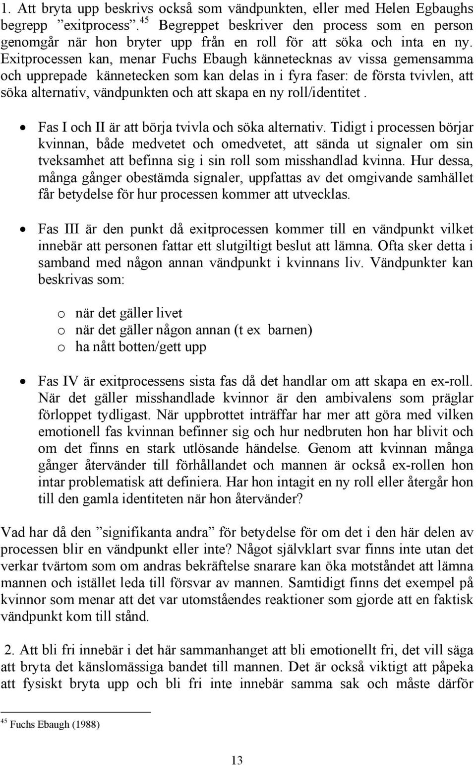 Exitprocessen kan, menar Fuchs Ebaugh kännetecknas av vissa gemensamma och upprepade kännetecken som kan delas in i fyra faser: de första tvivlen, att söka alternativ, vändpunkten och att skapa en ny