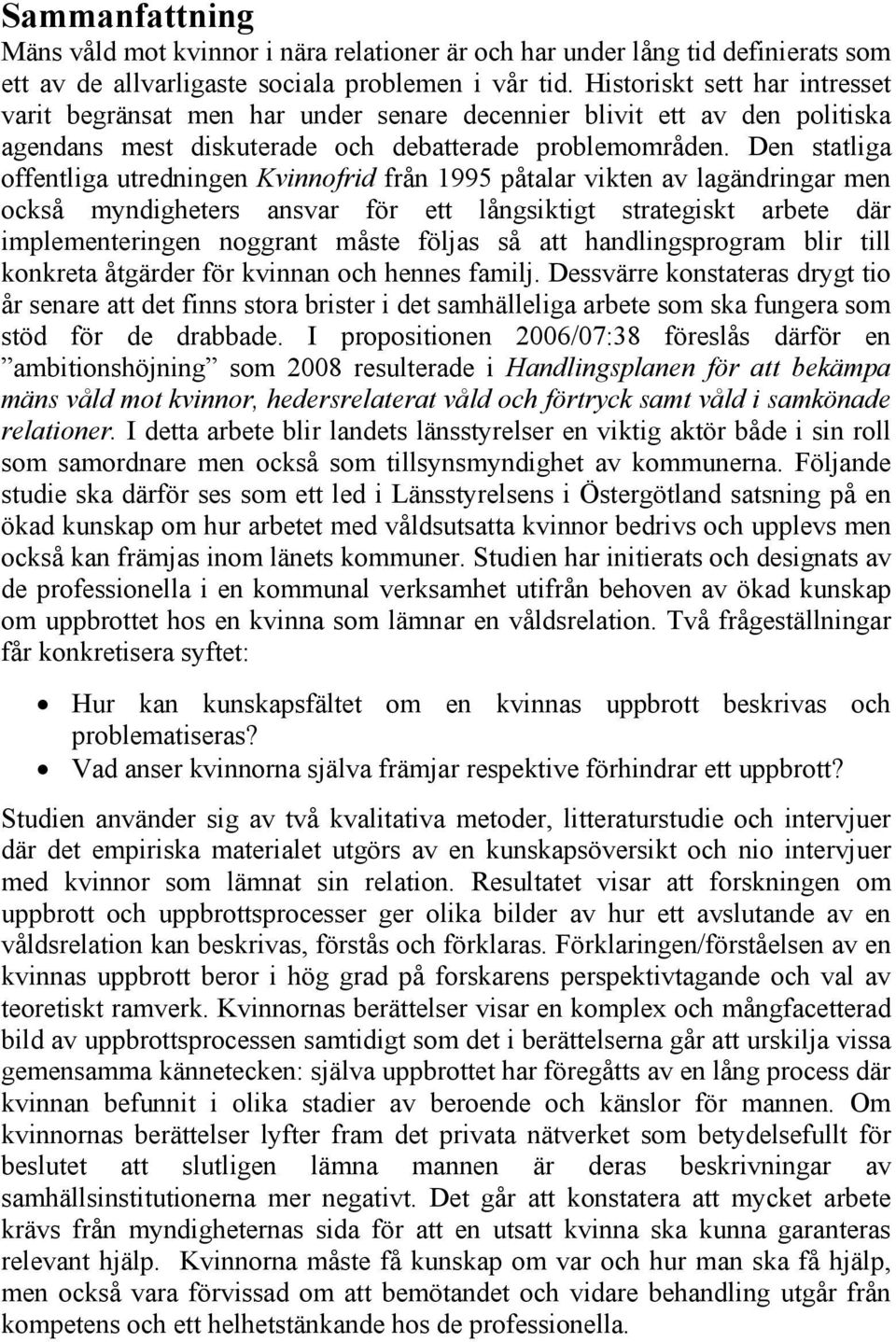 Den statliga offentliga utredningen Kvinnofrid från 1995 påtalar vikten av lagändringar men också myndigheters ansvar för ett långsiktigt strategiskt arbete där implementeringen noggrant måste följas