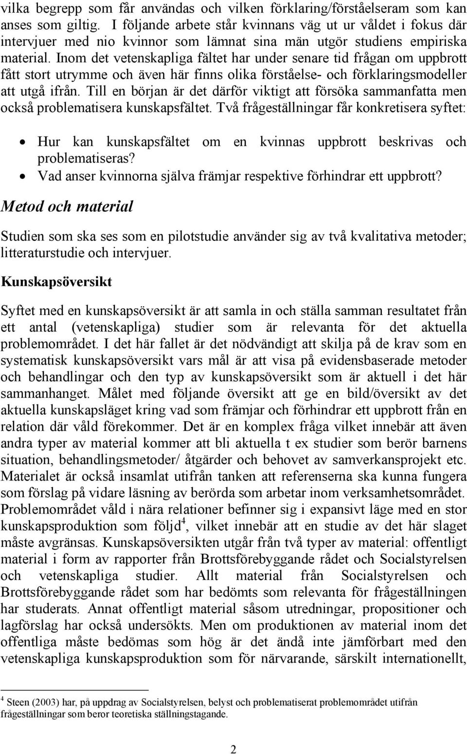 Inom det vetenskapliga fältet har under senare tid frågan om uppbrott fått stort utrymme och även här finns olika förståelse- och förklaringsmodeller att utgå ifrån.