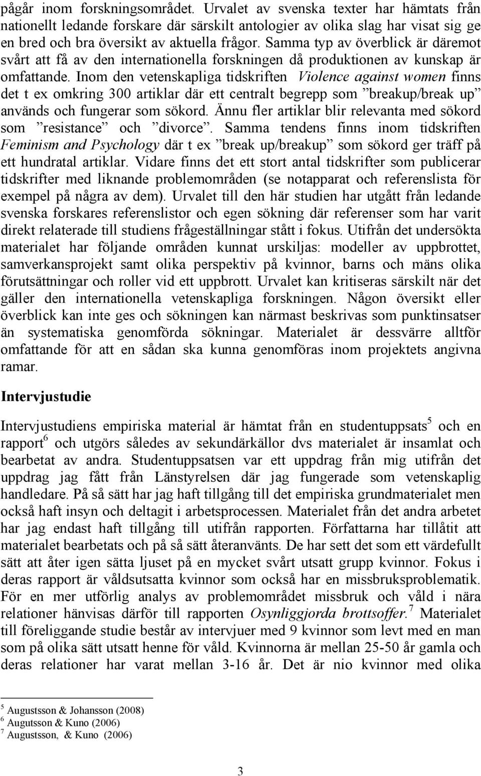 Inom den vetenskapliga tidskriften Violence against women finns det t ex omkring 300 artiklar där ett centralt begrepp som breakup/break up används och fungerar som sökord.