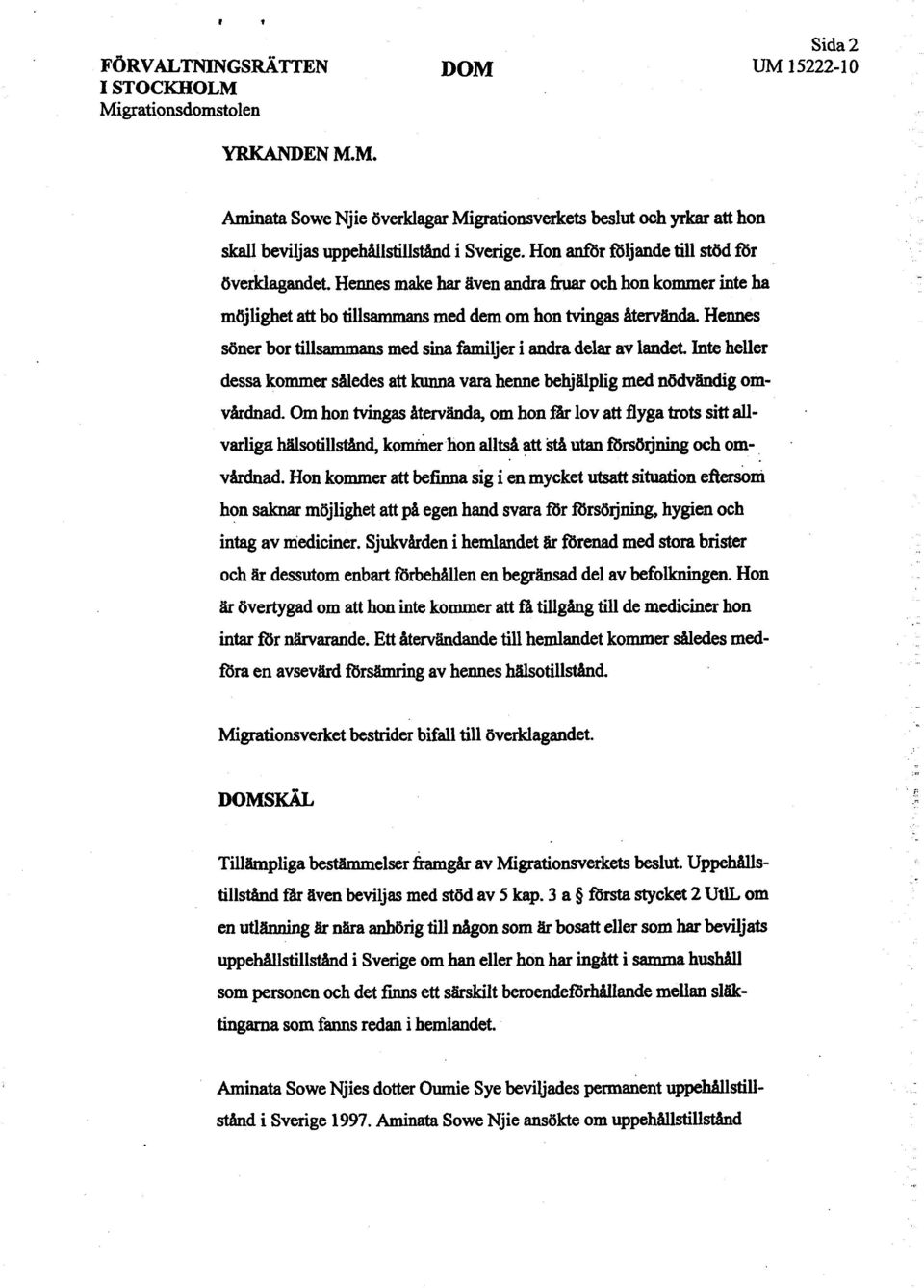 Henes make ba även andra fr och hon kommer inte ha möjlighet att bo tilsam med dem om hon tvgas åteända Hens söner bor tillsaan med sin famljer i andra delar av landet.