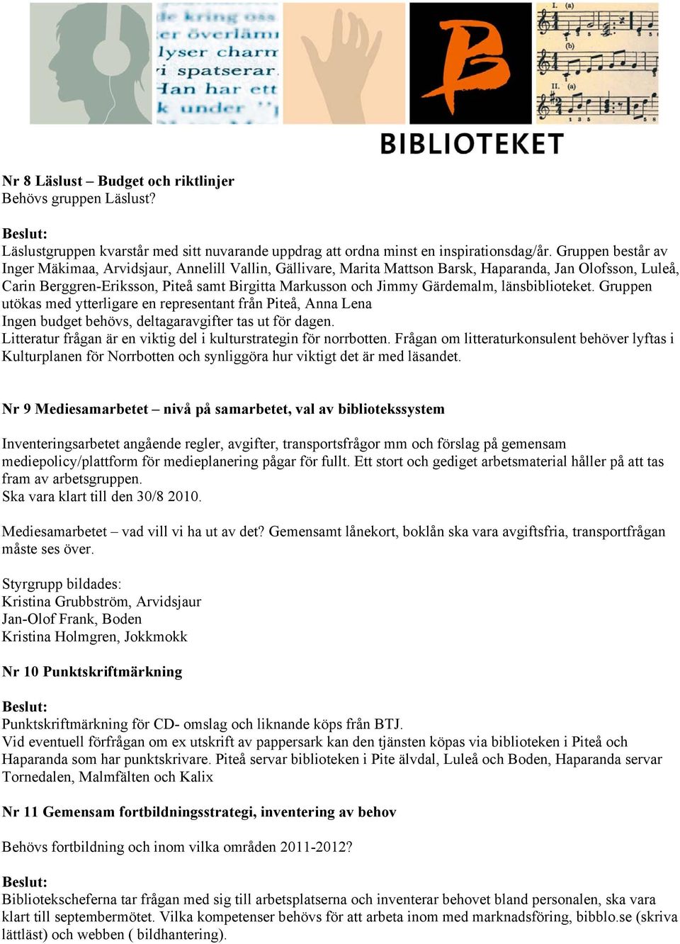 Gärdemalm, länsbiblioteket. Gruppen utökas med ytterligare en representant från Piteå, Anna Lena Ingen budget behövs, deltagaravgifter tas ut för dagen.