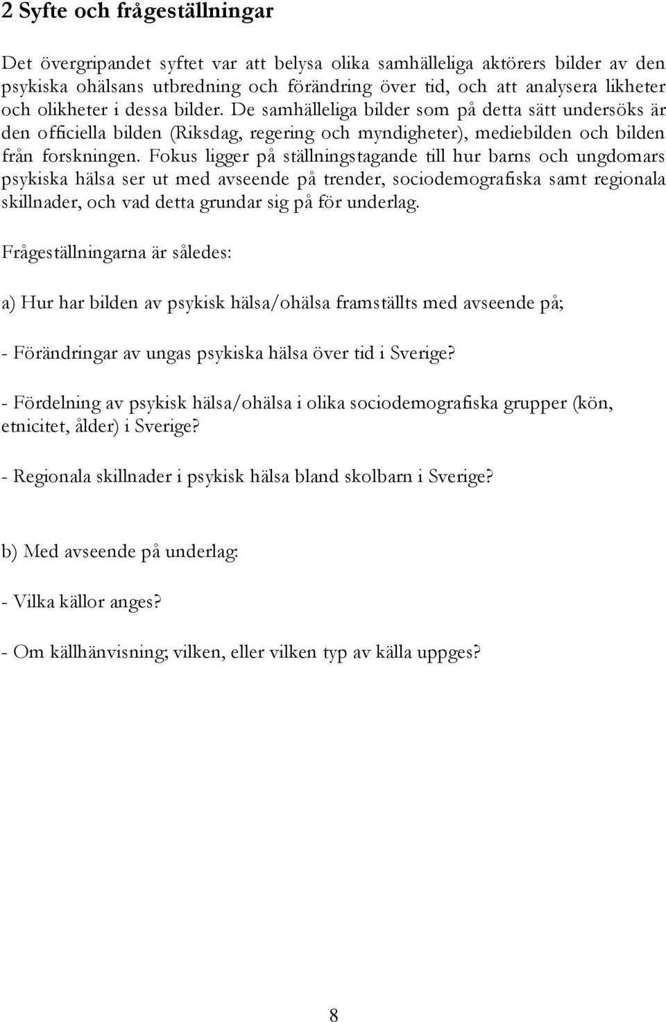 Fokus ligger på ställningstagande till hur barns och ungdomars psykiska hälsa ser ut med avseende på trender, sociodemografiska samt regionala skillnader, och vad detta grundar sig på för underlag.