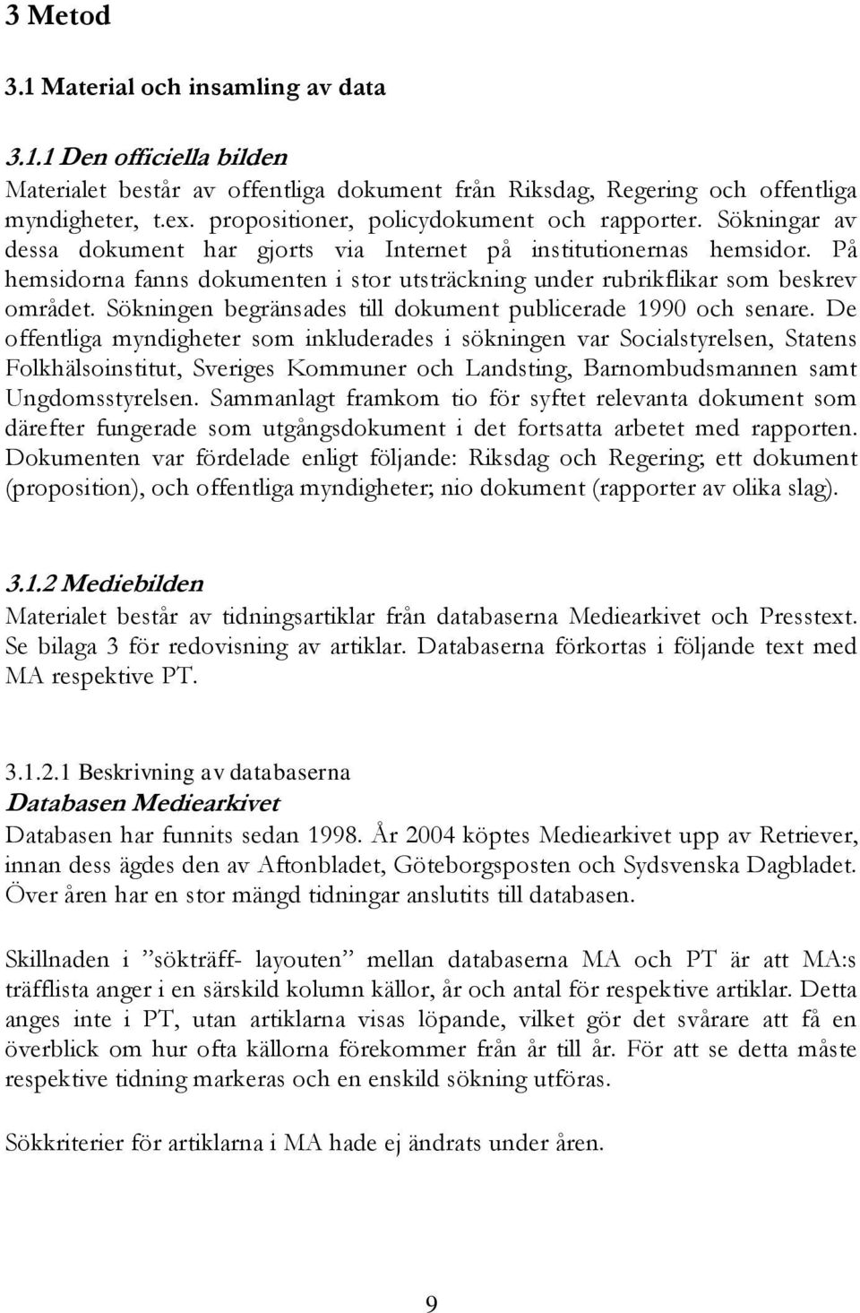 På hemsidorna fanns dokumenten i stor utsträckning under rubrikflikar som beskrev området. Sökningen begränsades till dokument publicerade 1990 och senare.