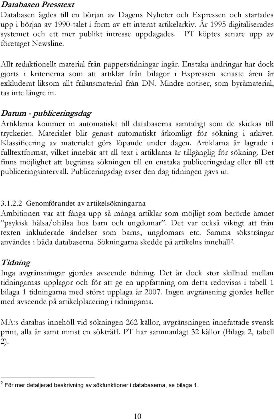 Enstaka ändringar har dock gjorts i kriterierna som att artiklar från bilagor i Expressen senaste åren är exkluderat liksom allt frilansmaterial från DN.