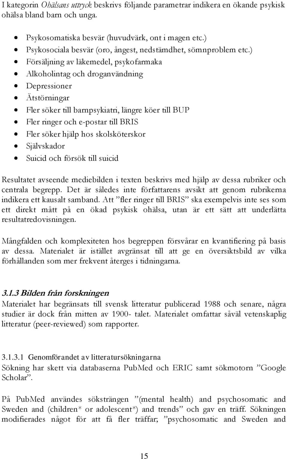 ) Försäljning av läkemedel, psykofarmaka Alkoholintag och droganvändning Depressioner Ätstörningar Fler söker till barnpsykiatri, längre köer till BUP Fler ringer och e-postar till BRIS Fler söker