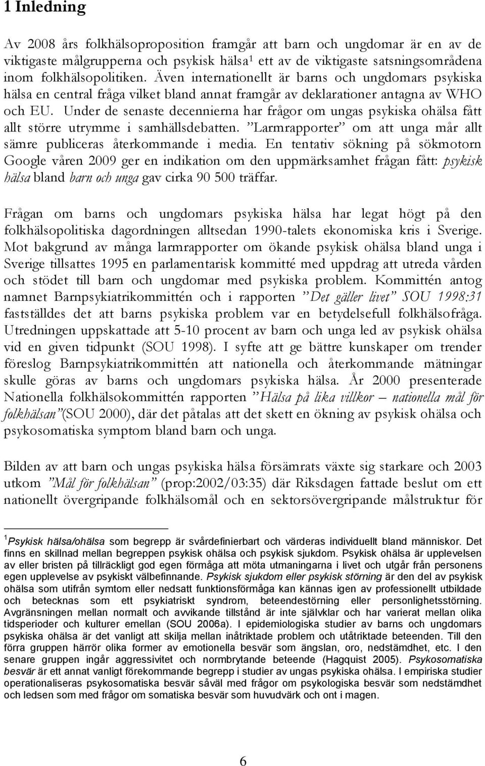 Under de senaste decennierna har frågor om ungas psykiska ohälsa fått allt större utrymme i samhällsdebatten. Larmrapporter om att unga mår allt sämre publiceras återkommande i media.