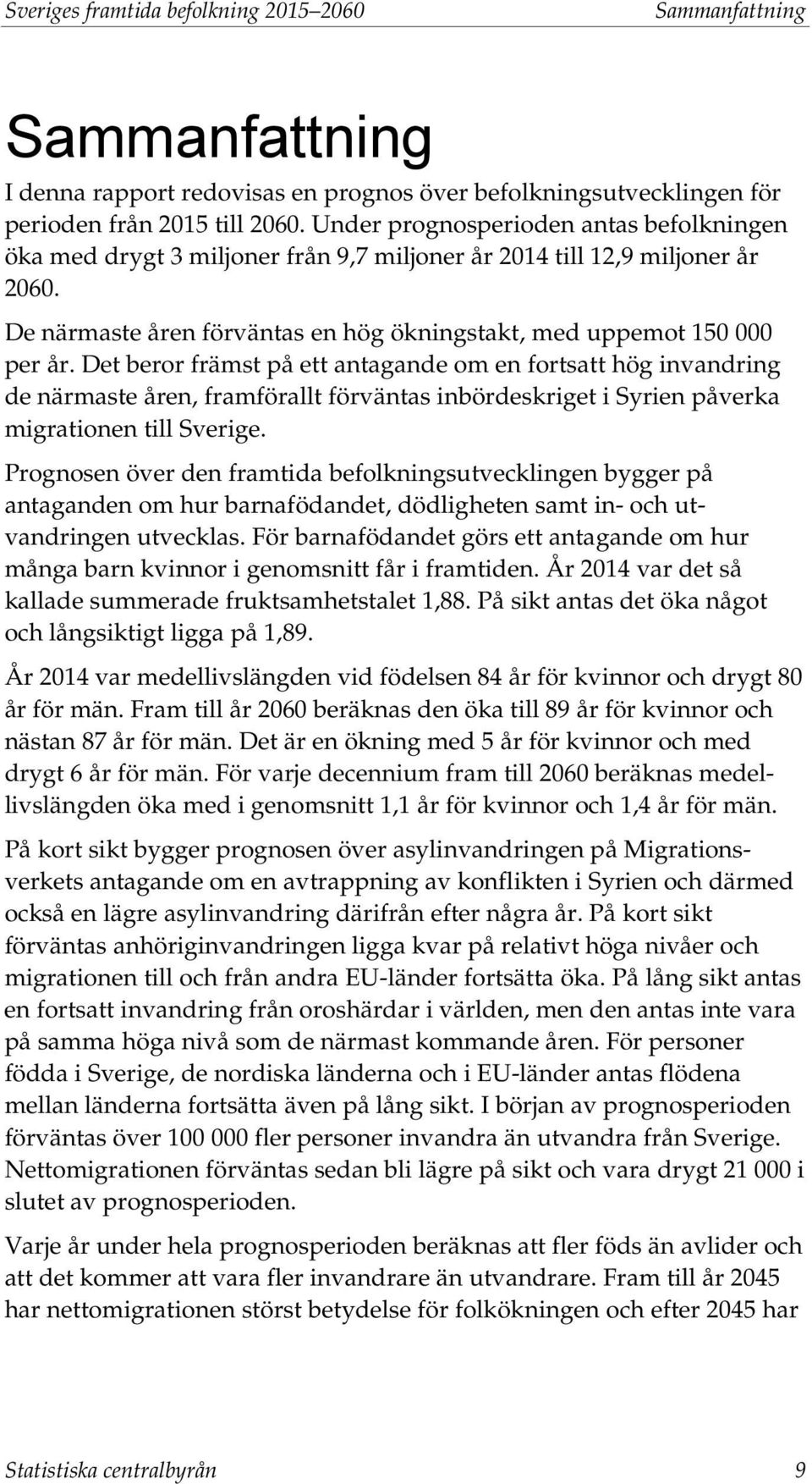 Det beror främst på ett antagande om en fortsatt hög invandring de närmaste åren, framförallt förväntas inbördeskriget i Syrien påverka migrationen till Sverige.
