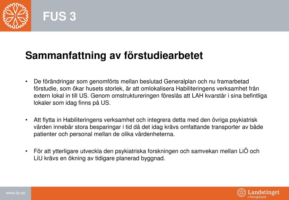 Att flytta in Habiliteringens verksamhet och integrera detta med den övriga psykiatrisk vården innebär stora besparingar i tid då det idag krävs omfattande transporter av både