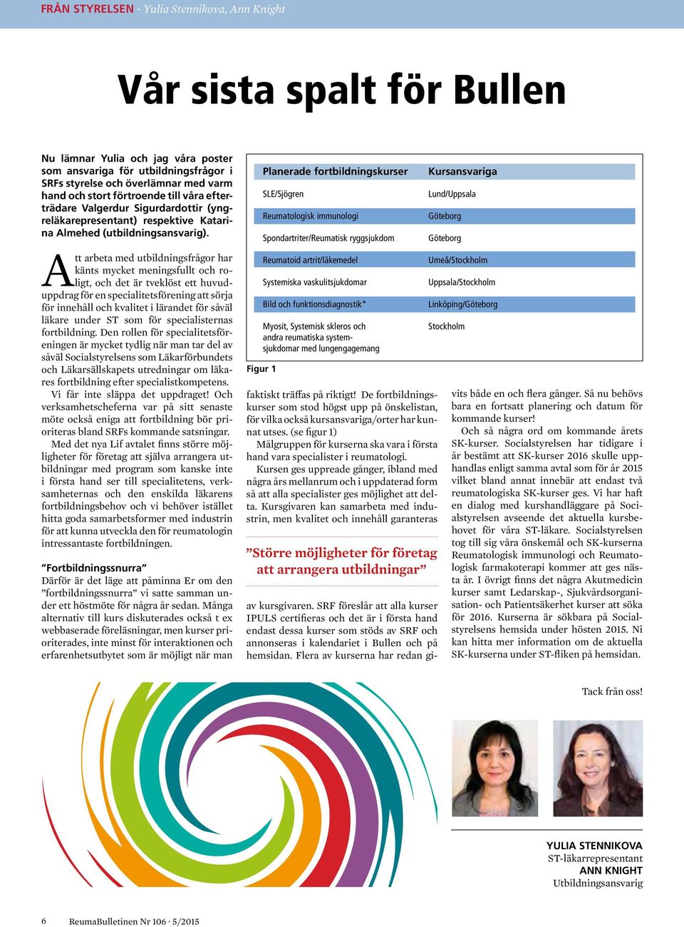 Planerade fortbildningskurser SLE/Sjögren Reumatologisk immunologi Spondartriter/Reumatisk ryggsjukdom Kursansvariga Lund/Uppsala Göteborg Göteborg Att arbeta med utbildningsfrågor har känts mycket