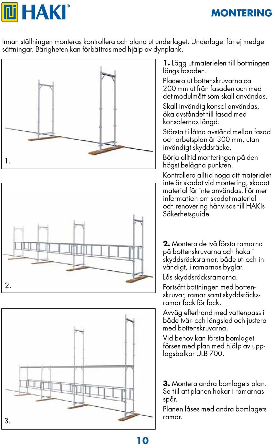 Skall invändig konsol användas, öka avståndet till fasad med konsolernas längd. Största tillåtna avstånd mellan fasad och arbetsplan är 300 mm, utan invändigt skyddsräcke.