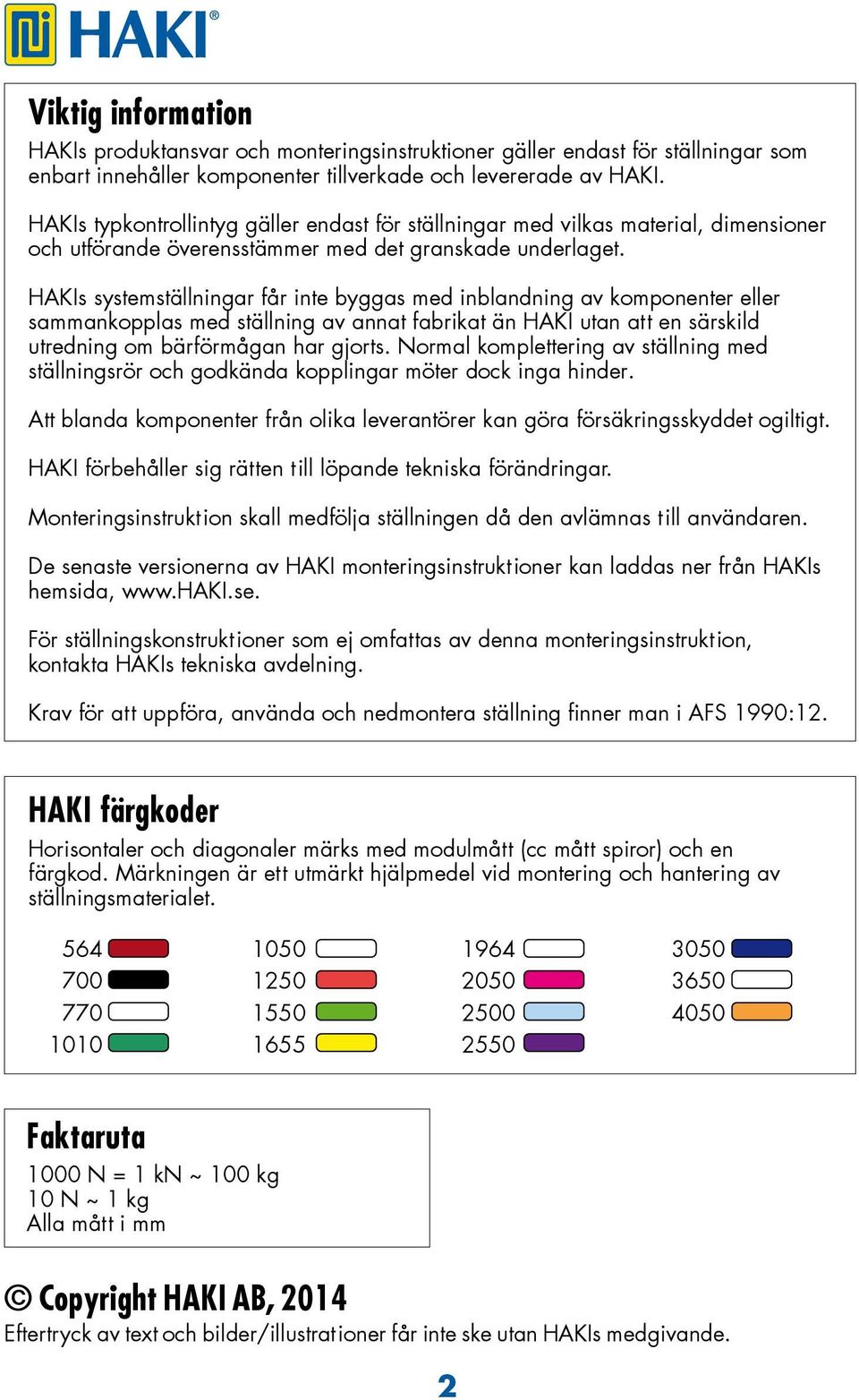 HAKIs systemställningar får inte byggas med inblandning av komponenter eller sammankopplas med ställning av annat fabrikat än HAKI utan att en särskild utredning om bärförmågan har gjorts.