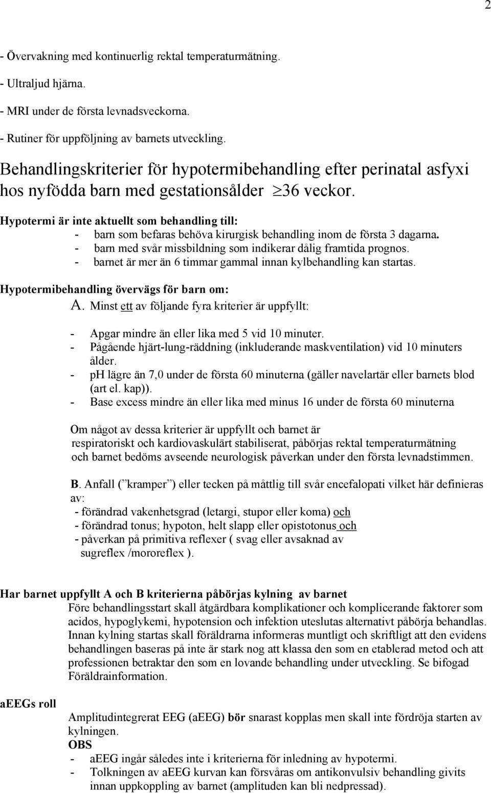 Hypotermi är inte aktuellt som behandling till: - barn som befaras behöva kirurgisk behandling inom de första 3 dagarna. - barn med svår missbildning som indikerar dålig framtida prognos.