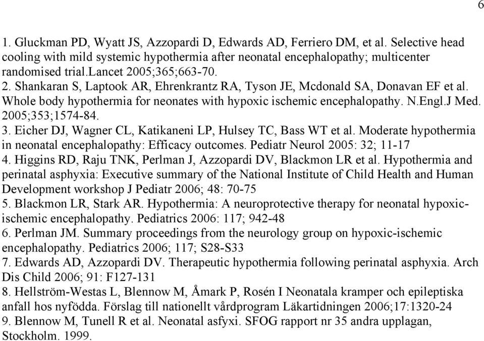 2005;353;1574-84. 3. Eicher DJ, Wagner CL, Katikaneni LP, Hulsey TC, Bass WT et al. Moderate hypothermia in neonatal encephalopathy: Efficacy outcomes. Pediatr Neurol 2005: 32; 11-17 4.