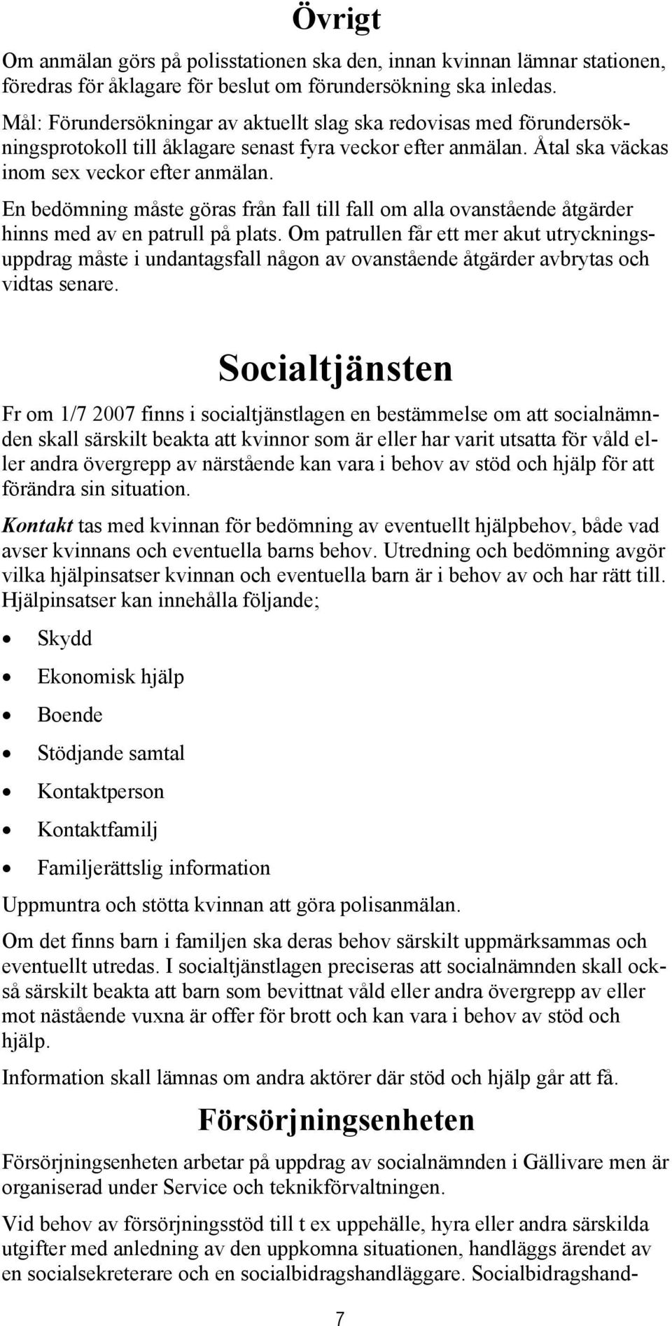 En bedömning måste göras från fall till fall om alla ovanstående åtgärder hinns med av en patrull på plats.