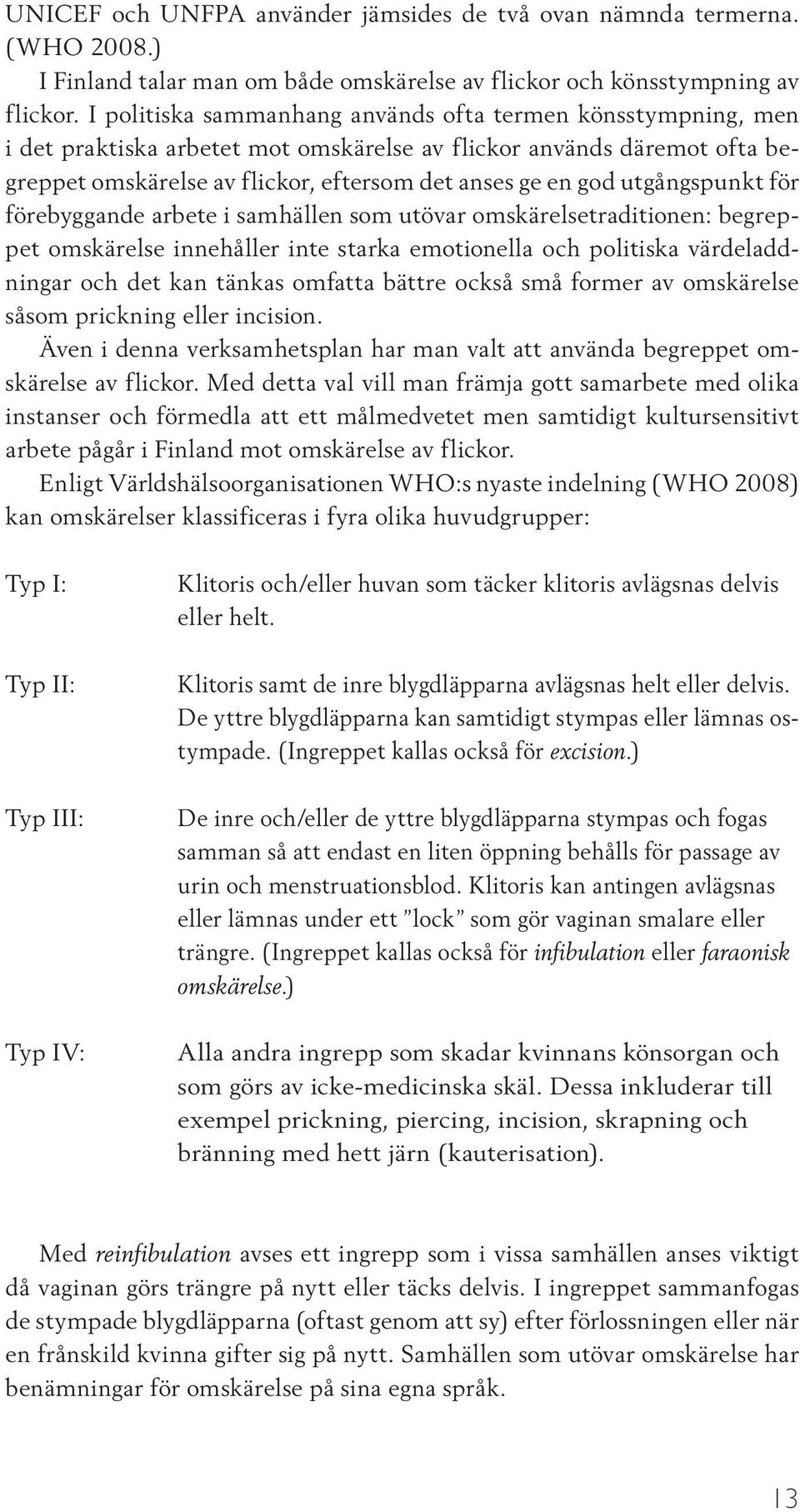 utgångspunkt för förebyggande arbete i samhällen som utövar omskärelsetraditionen: begreppet omskärelse innehåller inte starka emotionella och politiska värdeladdningar och det kan tänkas omfatta