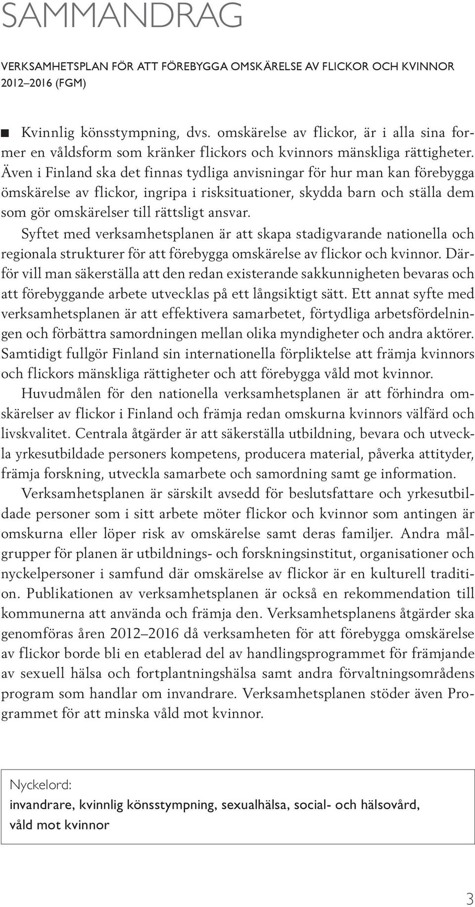 Även i Finland ska det finnas tydliga anvisningar för hur man kan förebygga ömskärelse av flickor, ingripa i risksituationer, skydda barn och ställa dem som gör omskärelser till rättsligt ansvar.