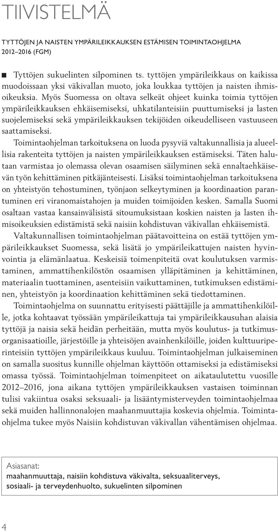 Myös Suomessa on oltava selkeät ohjeet kuinka toimia tyttöjen ympärileikkauksen ehkäisemiseksi, uhkatilanteisiin puuttumiseksi ja lasten suojelemiseksi sekä ympärileikkauksen tekijöiden